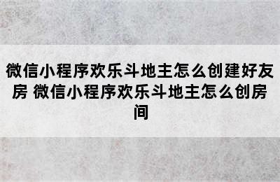 微信小程序欢乐斗地主怎么创建好友房 微信小程序欢乐斗地主怎么创房间